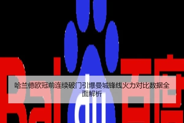 哈兰德欧冠前连续破门引爆曼城锋线火力对比数据全面解析